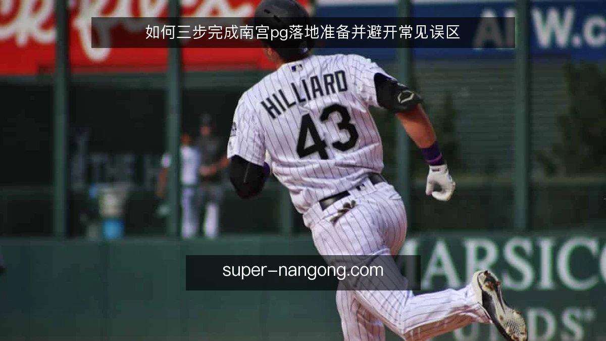 如何三步完成南宫pg落地准备并避开常见误区